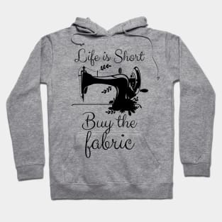 Life is Short Buy the Fabric Hoodie